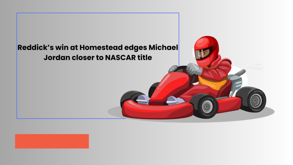 Reddick’s win at Homestead edges Michael Jordan closer to NASCAR title